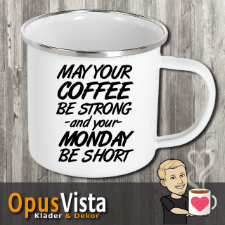 May your coffee be strong and your monday be short