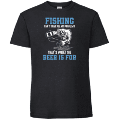 Fishing cant solve all my problems – Thats what beer is for 2